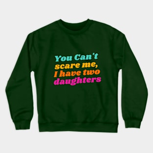 You Can't Scare Me, I Have Two Daughters Crewneck Sweatshirt